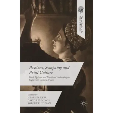 Passions, Sympathy and Print Culture: Public Opinion and Emotional Authenticity in Eighteenth-Century Britain