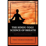 The Hindu-Yogi Science of Breath: A Complete Manual of THE ORIENTAL BREATHING PHILOSOPHY of Physical, Mental, Psychic and Spiritual Development