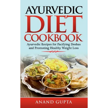 Ayurvedic Diet Cookbook: Ayurvedic Recipes for Pacifying Doshas and Promoting Healthy Weight Loss