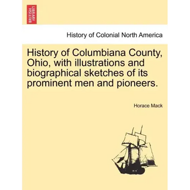 History of Columbiana County, Ohio, with Illustrations and Biographical Sketches of Its Prominent Men and Pioneers.