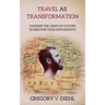 Travel As Transformation: Conquer the Limits of Culture to Discover Your Own Identity