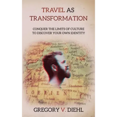 Travel As Transformation: Conquer the Limits of Culture to Discover Your Own Identity