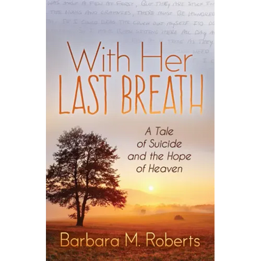 With Her Last Breath: A Tale of Suicide and the Hope of Heaven