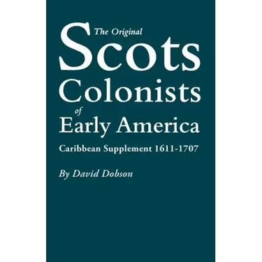 Original Scots Colonists of Early America: Caribbean Supplement, 1611-1707