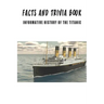 Facts And Trivia Book - Informative History Of The Titanic: Best Trivia Book For Adults