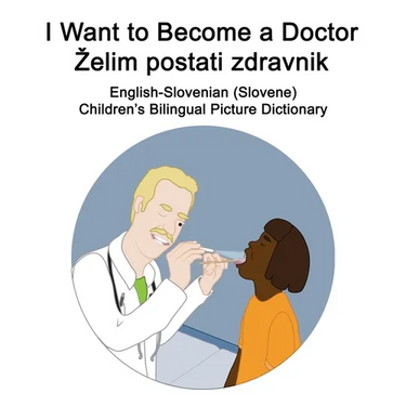 English-Slovenian (Slovene) I Want to Become a Doctor/Zelim postati zdravnik Children's Bilingual Picture Dictionary