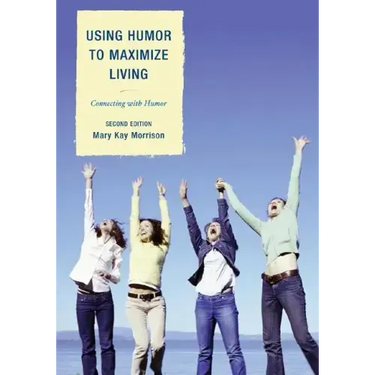 Using Humor to Maximize Living: Connecting With Humor