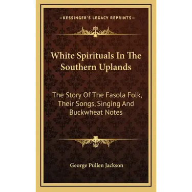 White Spirituals in the Southern Uplands: The Story of the Fasola Folk, Their Songs, Singing and Buckwheat Notes