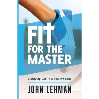 Fit for the Master: Glorifying God in a Healthy Body