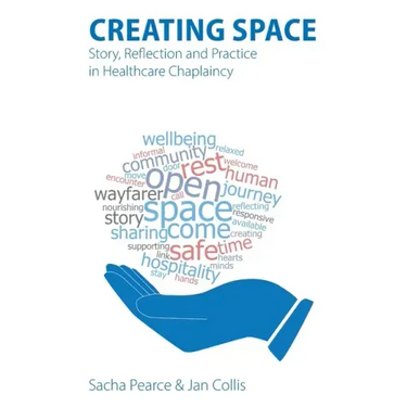 Creating Space: Story, Reflection and Practice in Healthcare Chaplaincy