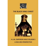 The Black King Christ: H.I.M. Emperor Haile Selassie I: A Ras Izes Perspective