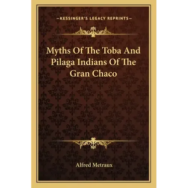 Myths of the Toba and Pilaga Indians of the Gran Chaco