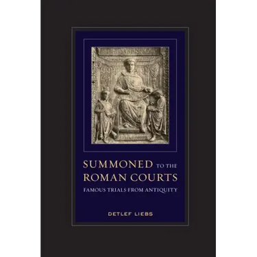 Summoned to the Roman Courts: Famous Trials from Antiquity