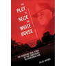 The Plot to Seize the White House: The Shocking True Story of the Conspiracy to Overthrow F.D.R.