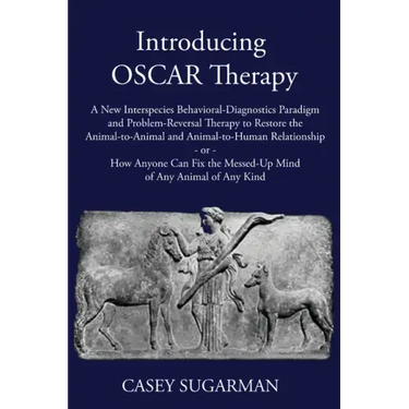 Introducing OSCAR Therapy: A New Interspecies Behavioral-Diagnostics Paradigm and Problem-Reversal Therapy to Restore the Animal-to-Animal and An