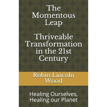 The Momentous Leap - Thriveable Transformation in the 21st Century: : Healing Ourselves, Healing Our Planet