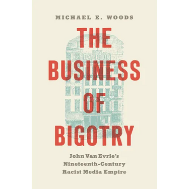 The Business of Bigotry: John Van Evrie's Nineteenth-Century Racist Media Empire