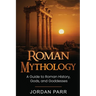 Roman Mythology: A Guide to Roman History, Gods, and Goddesses