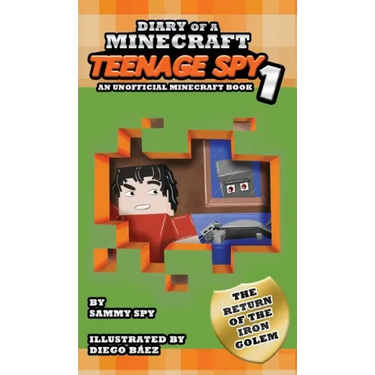 Diary Of A Minecraft Teenage Spy: Book 1: The Return Of The Iron Golem (An Unofficial Minecraft Book)