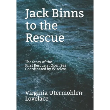 Jack Binns to the Rescue: The Story of the First Rescue at Open Sea Coordinated by Wireless