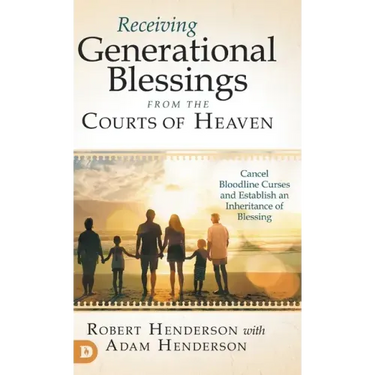 Receiving Generational Blessings from the Courts of Heaven: Cancel Bloodline Curses and Establish an Inheritance of Blessing