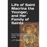 Life of Saint Macrina the Younger, and Her Family of Saints: Fourth Century Philosopher of God, Father, Teacher, Guide and Mother of Bishops