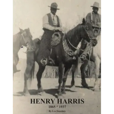 Henry Harris 1865 * 1937: Legendary Black Vaquero