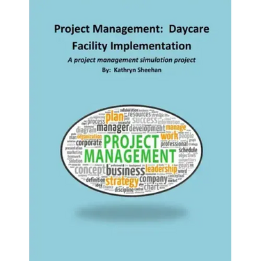 Project Management: Daycare Facility Implementation: A project management simulation project