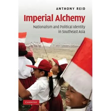Imperial Alchemy: Nationalism and Political Identity in Southeast Asia