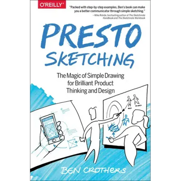 Presto Sketching: The Magic of Simple Drawing for Brilliant Product Thinking and Design