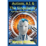 Autism, A.I. & The Singularity: Digitizing Human Consciousness