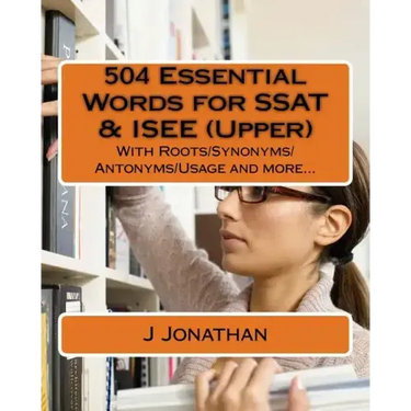 504 Essential Words for SSAT & ISEE (Upper): With Roots/Synonyms/Antonyms/Usage and more...
