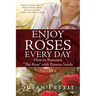 ENJOY ROSES EVERY DAY How to Romance "The Rose" with Passion Inside: Simple & Creative Ways To Nurture Heaven's Beauty, Joy, Love, and Peace Inside in