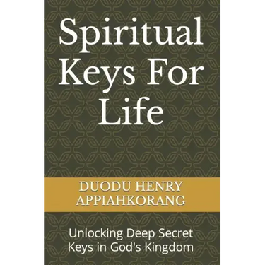 Spiritual Keys For Life: Unlocking the Secret Keys in God's Kingdom