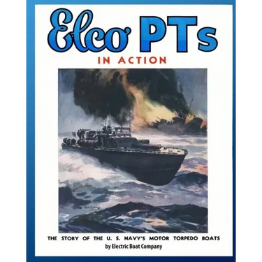 Elco PTs in Action: The Story of the U.S. Navy's Motor Torpedo Boats