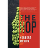 The Hop: Its Culture and Cure, Marketing and Manufacture; A Practical Handbook on the Most Approved Methods in Growing, Harvest