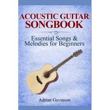 Acoustic Guitar Songbook: Essential Songs & Melodies For Beginners