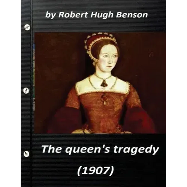 he queen's tragedy (1907 by Robert Hugh Benson ( History )