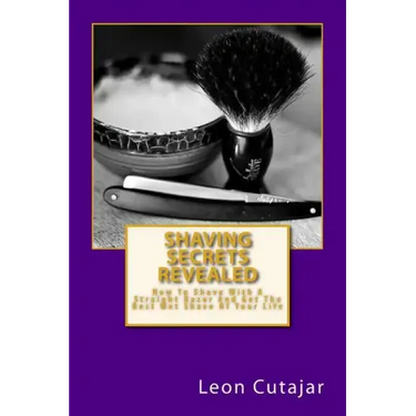 Shaving Secrets Revealed: How To Shave With A Straight Razor And Get The Best Wet Shave Of Your Life