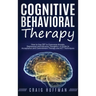 Cognitive Behavioral Therapy: How to Use CBT to Overcome Anxiety, Depression and Intrusive Thoughts + A Guide to Acceptance and Commitment Therapy and