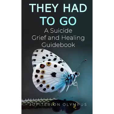 They Had To Go: A Suicide Grief and Healing Guidebook