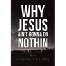 Why Jesus Ain't Gonna Do Nothin