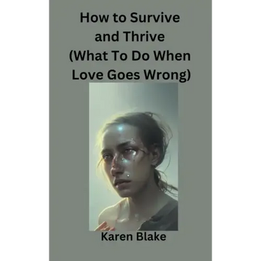 How To Survive and Thrive (What To Do When Love Goes Wrong)