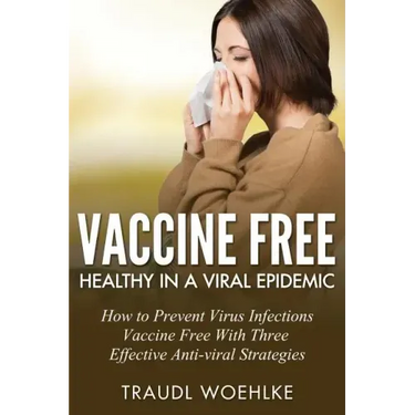 Vaccine Free Healthy in a Viral Epidemic: How to Prevent Virus Infections Vaccine-Free with Three Effective Antiviral Strategies