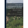 The New Testament of Our Lord and Saviour Jesus Christ: Published in 1526; Being the First Translation From the Greek Into English