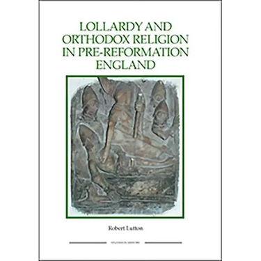 Lollardy and Orthodox Religion in Pre-Reformation England: Reconstructing Piety