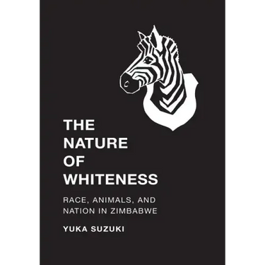 The Nature of Whiteness: Race, Animals, and Nation in Zimbabwe