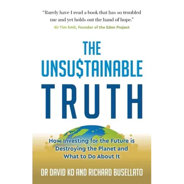 The Unsustainable Truth: How Investing for the Future is Destroying the Planet and What to Do About It