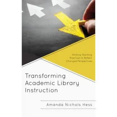 Transforming Academic Library Instruction: Shifting Teaching Practices to Reflect Changed Perspectives