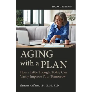 Aging with a Plan: How a Little Thought Today Can Vastly Improve Your Tomorrow, Second Edition